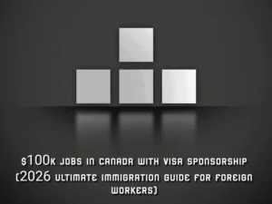 $100k Jobs in Canada With Visa Sponsorship (2026 Guide for Foreign Workers)